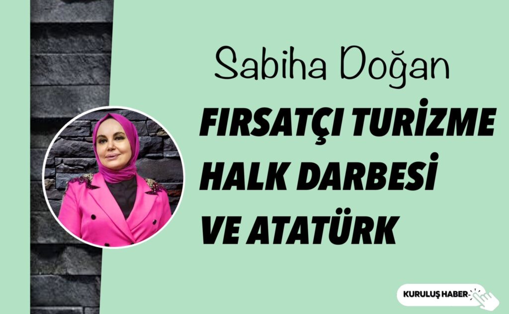 Sabiha DOĞAN ​Fırsatçı turizme halk darbesi ve Atatürk